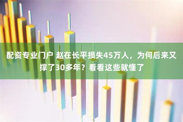 配资专业门户 赵在长平损失45万人,为何后来又撑了30多年?看看这些就懂了